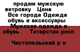 продам мужскую ветровку › Цена ­ 2 500 - Все города Одежда, обувь и аксессуары » Мужская одежда и обувь   . Татарстан респ.,Чистопольский р-н